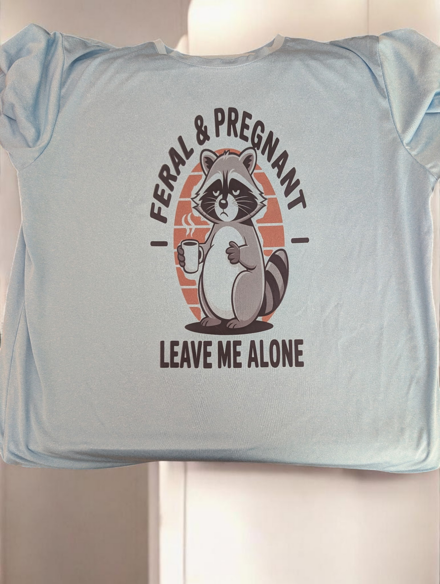 Dry Fit T-shirt feral and pregnant leave me alone Trash Panda